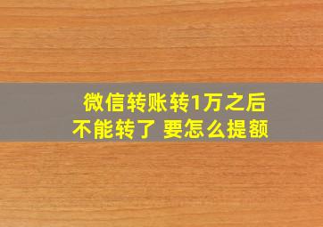 微信转账转1万之后不能转了 要怎么提额